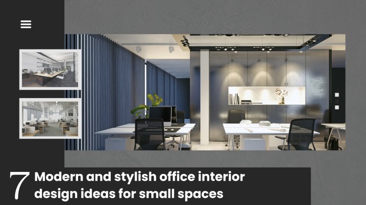 7 Modern and stylish office interior design ideas for small spaces