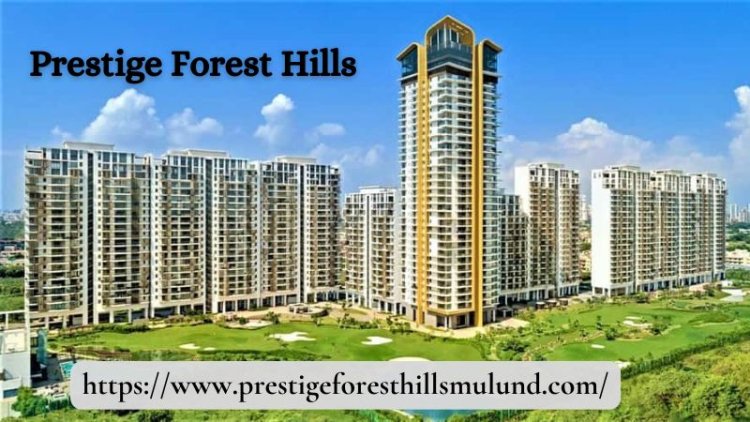 Prestige Forest Hills | 3 /4 BHK Homes At Mulund West Mumbai