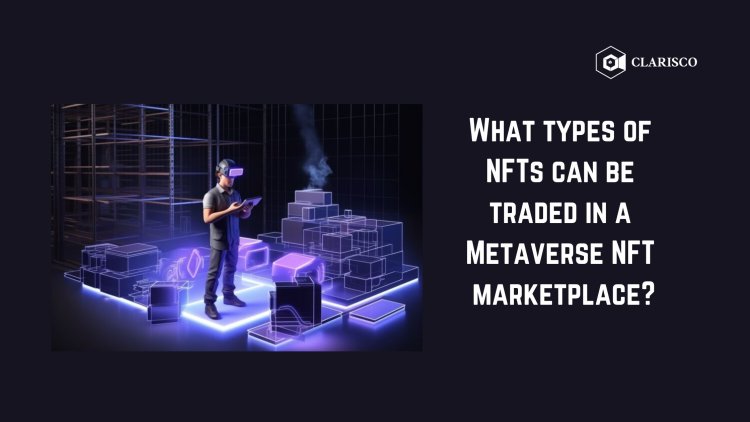 What types of NFTs can be traded in a Metaverse NFT marketplace?