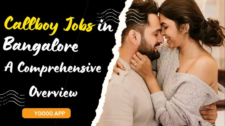 Callboy Jobs in Bangalore: A Comprehensive Overview