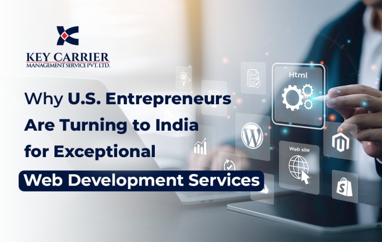 Why U.S. Entrepreneurs Are Turning to India for Exceptional Web Development Services