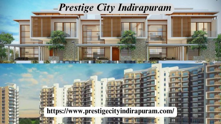 Prestige City Indirapuram | Exclusive Property At Ghaziabad