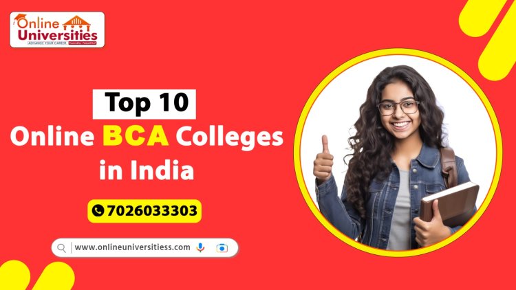 Top 10 Online BCA Colleges in India: Choosing the Best Option for Your Education