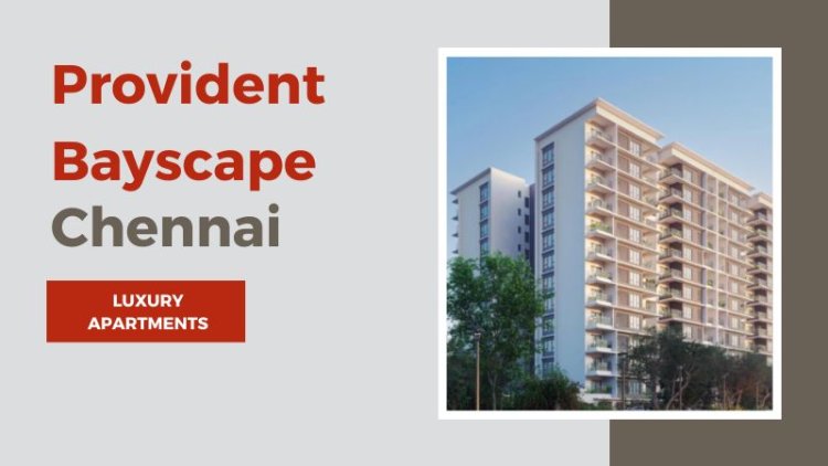 Provident Bayscape Chennai | New Launch Homes