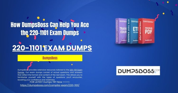 How DumpsBoss 220-1101 Exam Dumps Help You Overcome Challenges