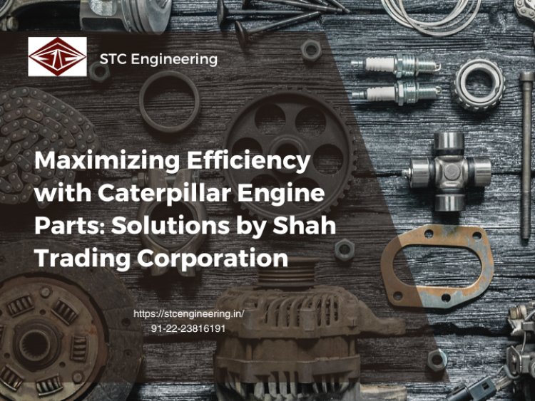 Maximizing Efficiency with Caterpillar Engine Parts: Solutions by Shah Trading Corporation