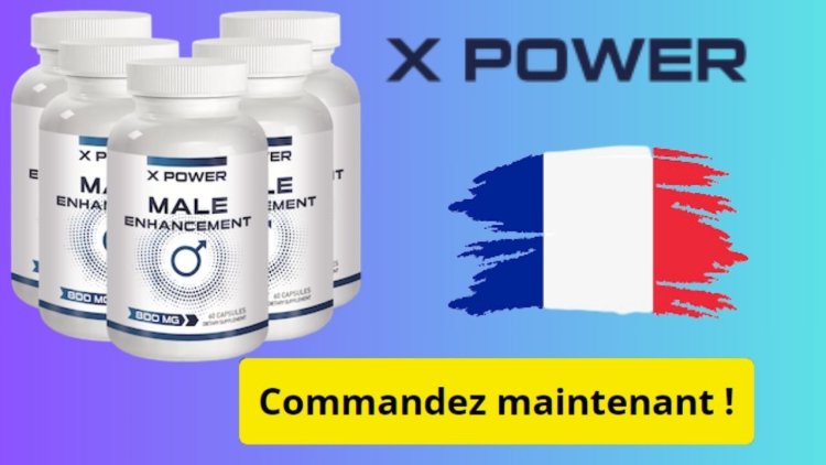 X Power Male Enhancement Site Officiel, Avis [2024] & Prix De Vente En France (FR)