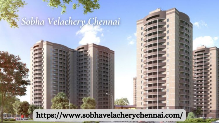 Sobha Velachery Chennai | Stylish Apartments