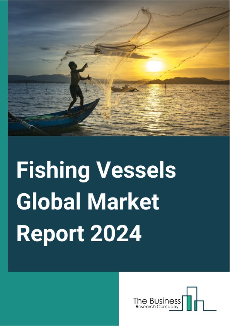 Fishing Vessels Global Market Poised for Significant Growth, Projected to Reach $2.13 Billion at a CAGR of 8.4% By 2028