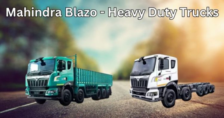 Best 2 Mahindra Blazo Heavy-Duty Trucks for Maximum Efficiency