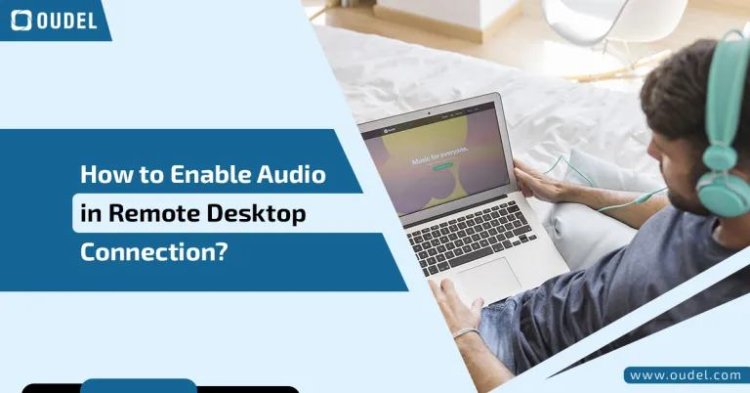 How to Enable Audio in Remote Desktop Connection? Step-by-Step Guide