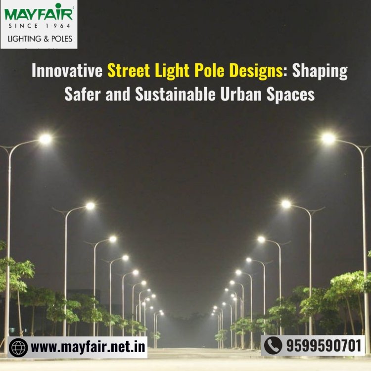 Innovative Street Light Pole Designs: Shaping Safer and Sustainable Urban Spaces