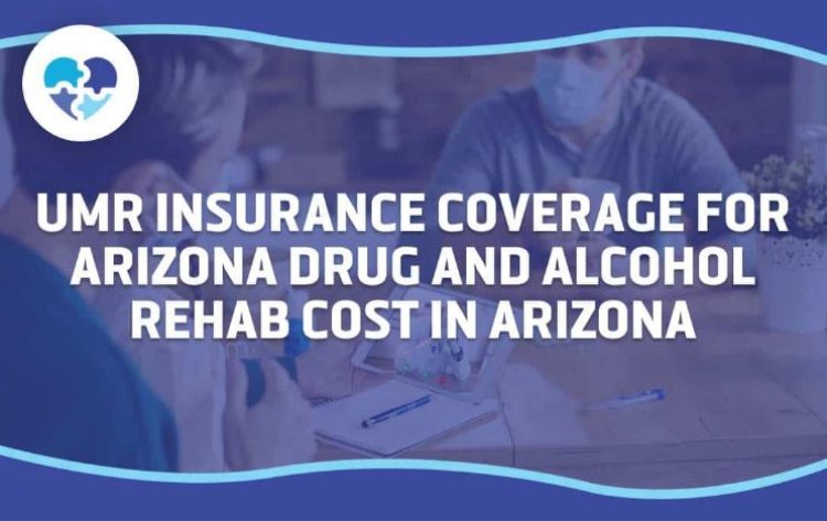 Understanding UMR Insurance Coverage for Addiction Treatment in Arizona