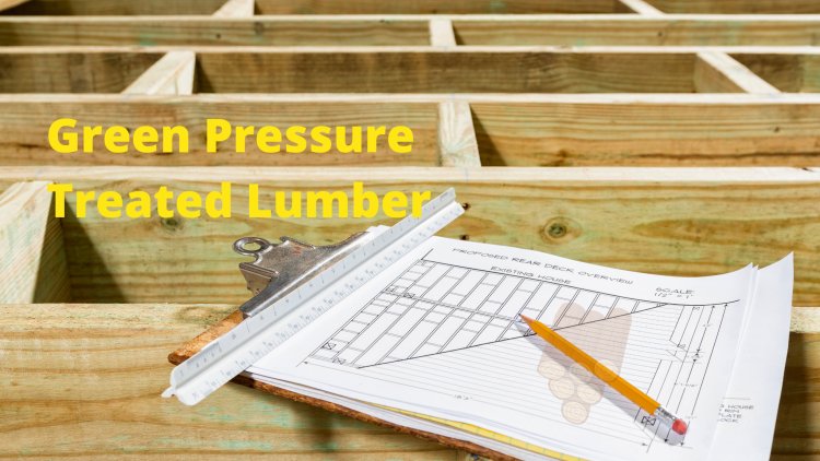 What is Green Pressure Treated Lumber