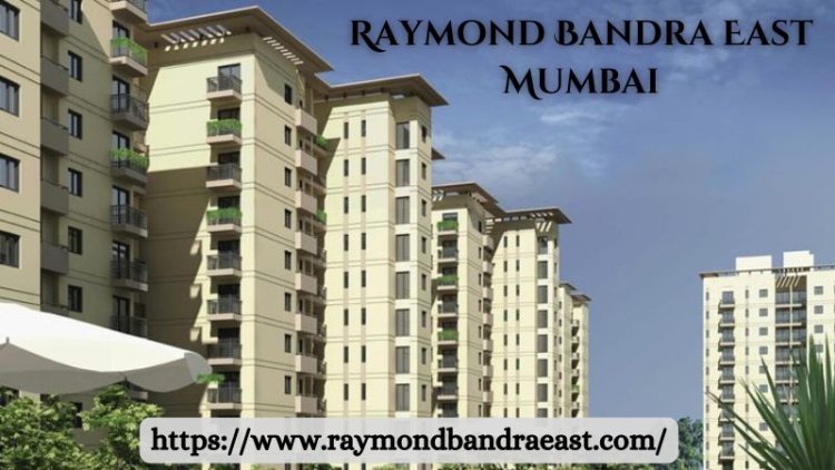 Raymond Bandra East Mumbai | Best Flats For living