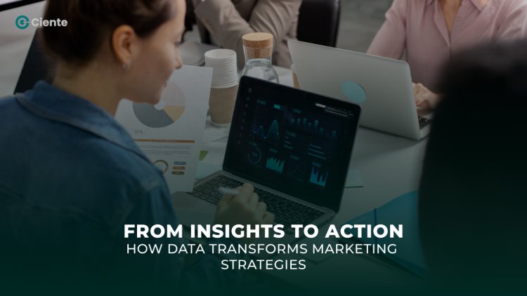 From Insights to Action: How Data Transforms Marketing Strategies