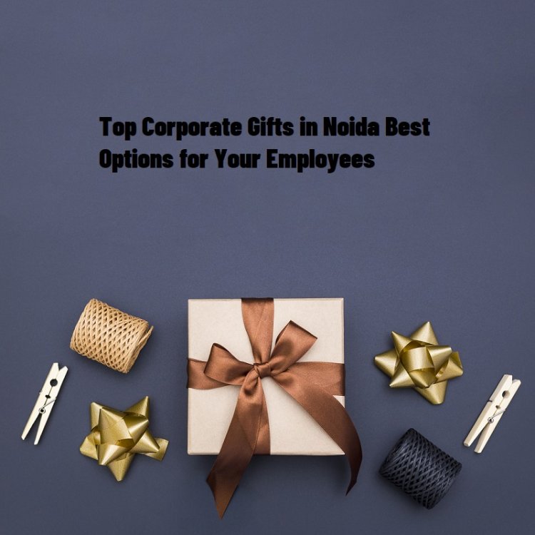 Top Corporate Gifts in Noida: Best Options for Your Employees