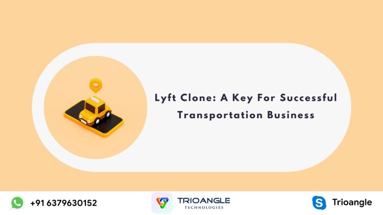 Lyft Clone: A Key For Successful Transportation Business