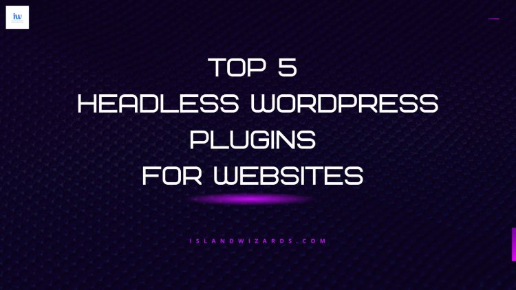 Top 5 Headless WordPress Plugins for Websites | Islandwizards