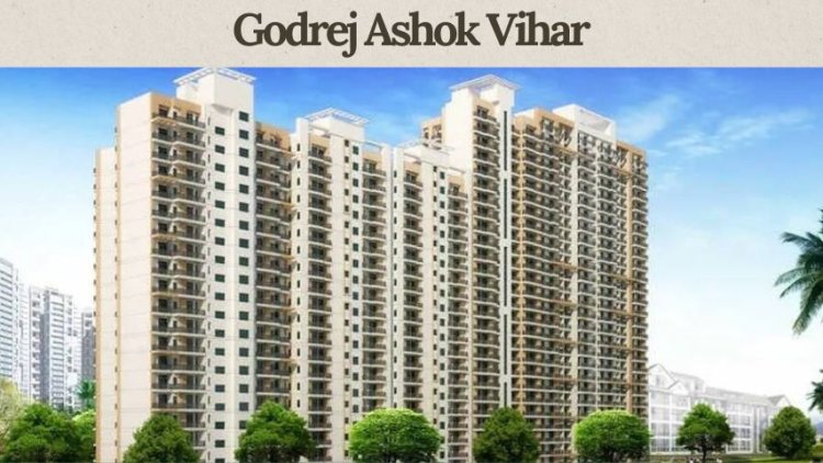 Godrej Ashok Vihar | Your Ultimate Luxury Choice In Delhi