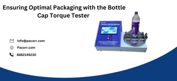 The Importance of Bottle Cap Torque Testing in Quality Control