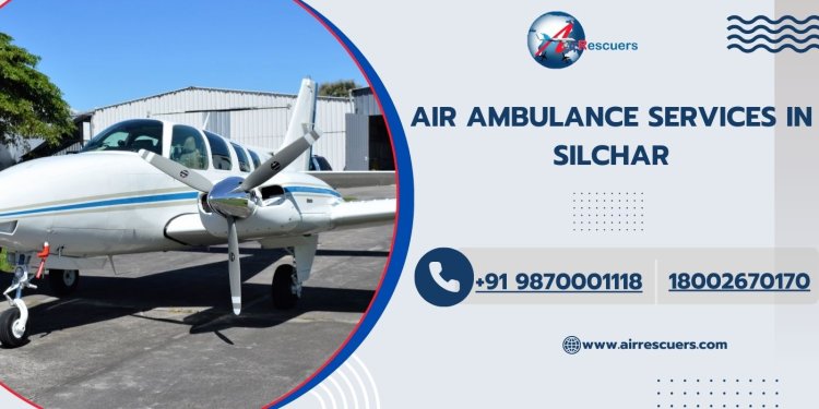 Air Ambulance Services in Silchar | Fast & Reliable Medical Transport