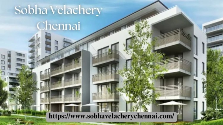 Sobha Velachery Chennai | Buy 3, 4 & 5 BHK Residences