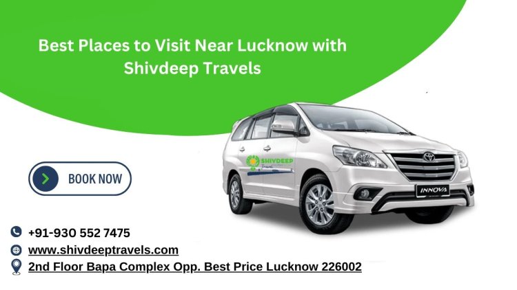 Explore the Best Weekend Getaways Near Lucknow with Shivdeep Travels