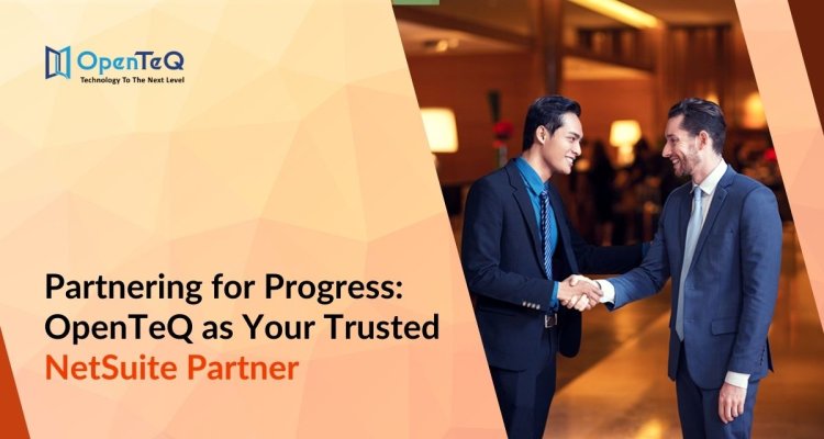 Partnering for Progress: OpenTeQ as Your Trusted NetSuite Partner