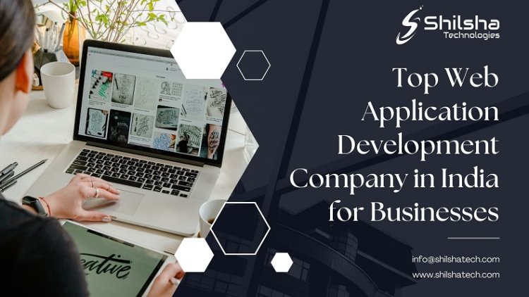 Top Web Application Development Company in India for Businesses