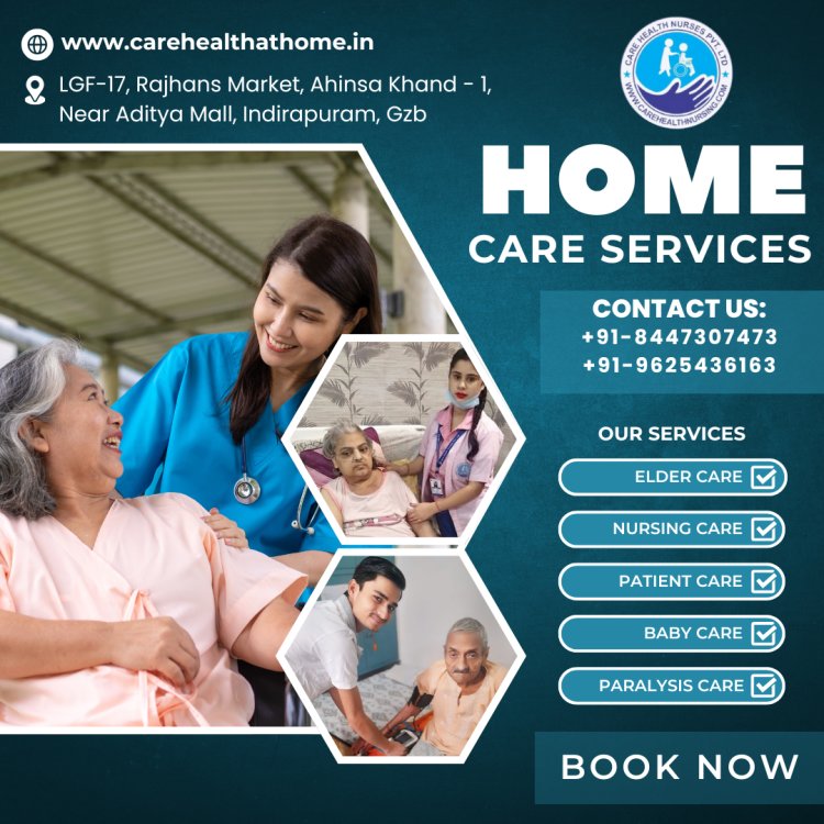 Nurses for Home Care and Home Care Services in Ghaziabad: Professional Care with Care Health Nurses