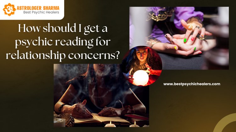 How Should I Get a Psychic Reading for Relationship Concerns?