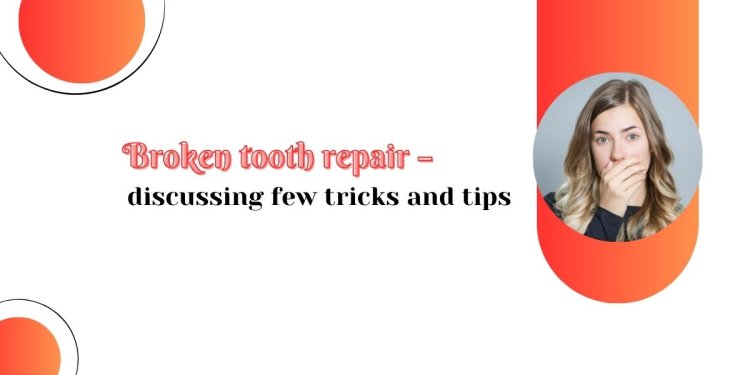 Broken tooth repair – discussing few tricks and tips