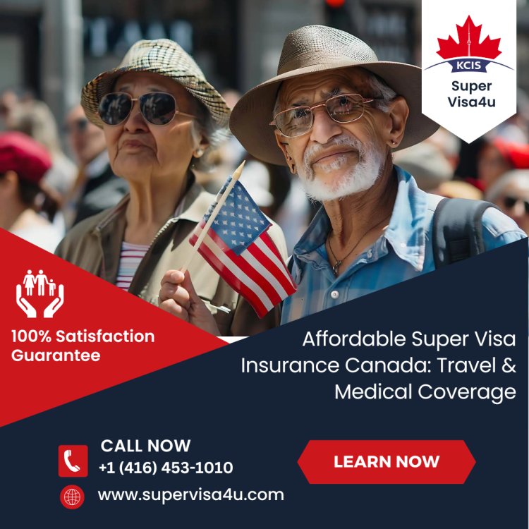 Affordable Super Visa Insurance Canada: Travel & Medical Coverage