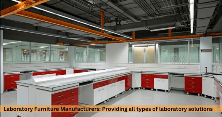 Laboratory Furniture Manufacturers: Providing all types of laboratory solutions