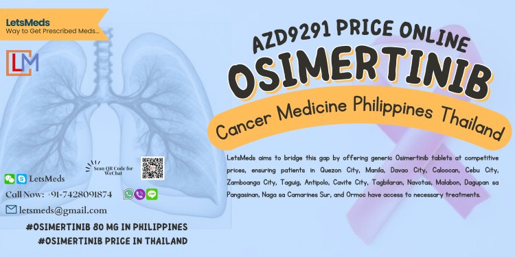 Osimertinib 80mg Tablet at LetsMeds: Affordable Cancer Treatment for the Philippines and Thailand