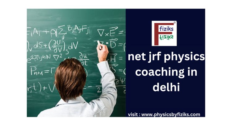 NET JRF Physics Coaching in Delhi: Your Gateway to Academic Excellence