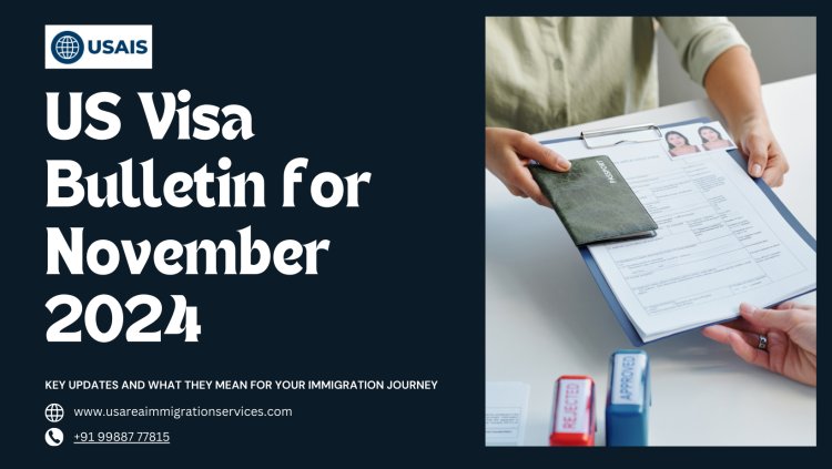 US Visa Bulletin for November 2024: Key Updates and What They Mean for Your Immigration Journey