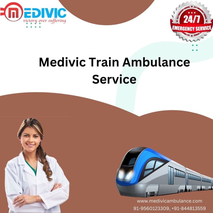 Use at Low-Fare Medivic Train Ambulance Service in Patna with Top-Grade Medical Assistance