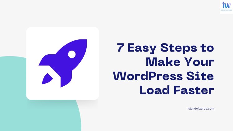 7 Easy Steps to Make Your WordPress Site Load Faster | Island Wizards