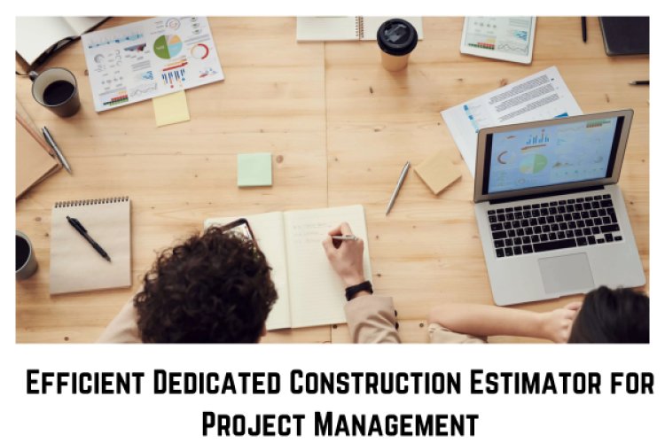 Efficient Dedicated Construction Estimator for Project Management