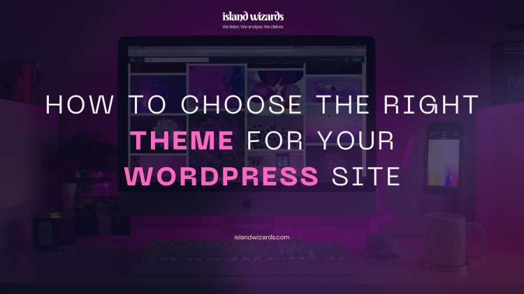 How to Choose the Right Theme for Your WordPress Site | Island Wizards