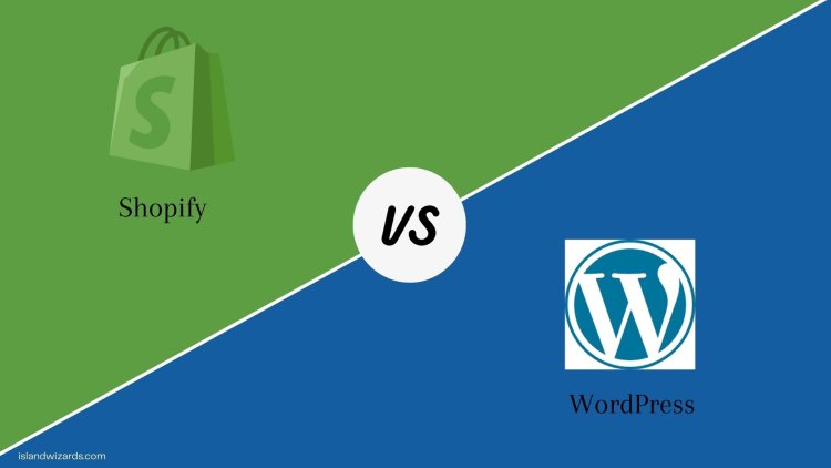 WordPress vs. Shopify: Choosing the Right Platform for Your Online Business with Island Wizards