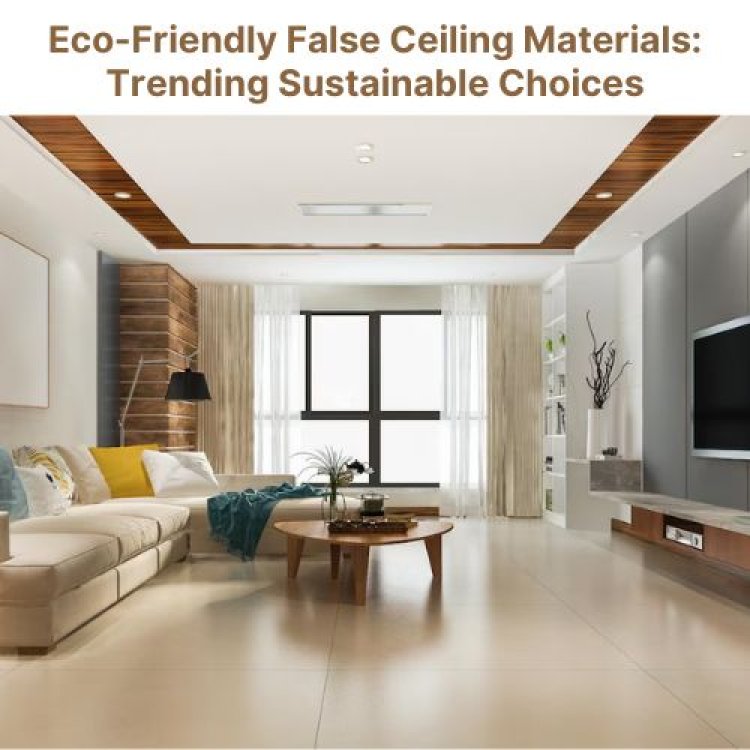 Eco-Friendly False Ceiling Materials: Trending Sustainable Choices