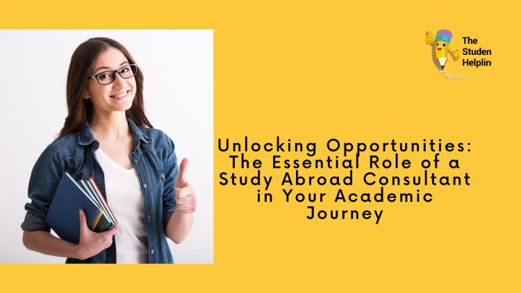 The Essential Role of a Study Abroad Consultant in Your Academic Journey