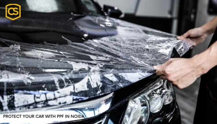 Protect Your Car with PPF in Noida