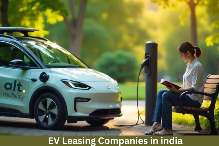 Why Choose EV Leasing Companies in India for Affordable Electric Vehicles