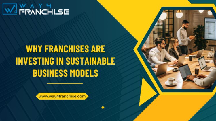 Why Franchises Are Investing in Sustainable Business Models