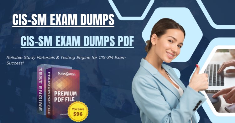 Pass with Confidence: Updated CIS-SM Exam Dumps PDF for 2024