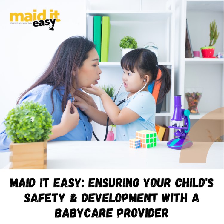 Maid It Easy: Ensuring Your Child's Safety & Development with a Babycare Provider